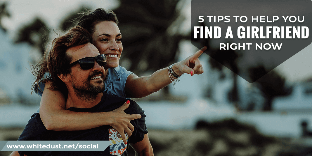 tips to help you find a girlfriend right now