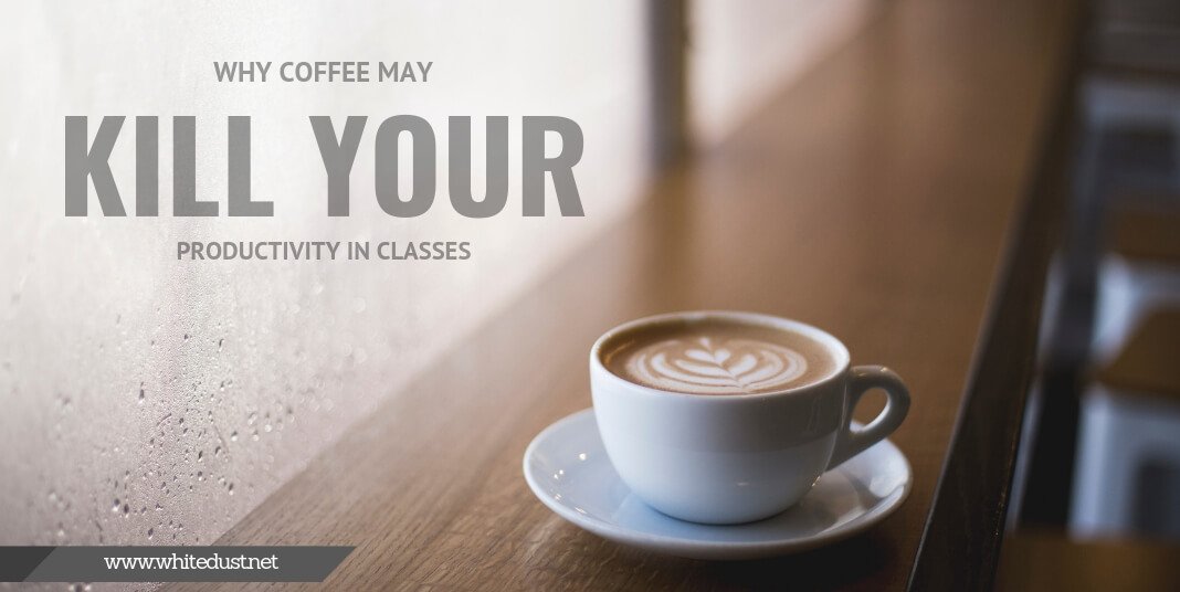 Why coffee may kill your productivity in classes