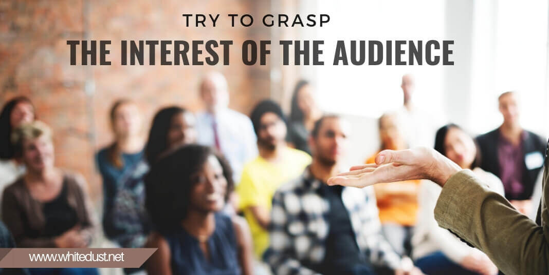 try to grasp the interest of the audience