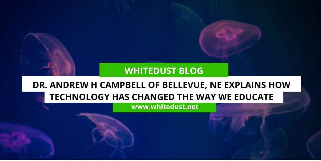 Dr. Andrew H Campbell Of Bellevue, NE Explains How Technology Has Changed the Way We Educate